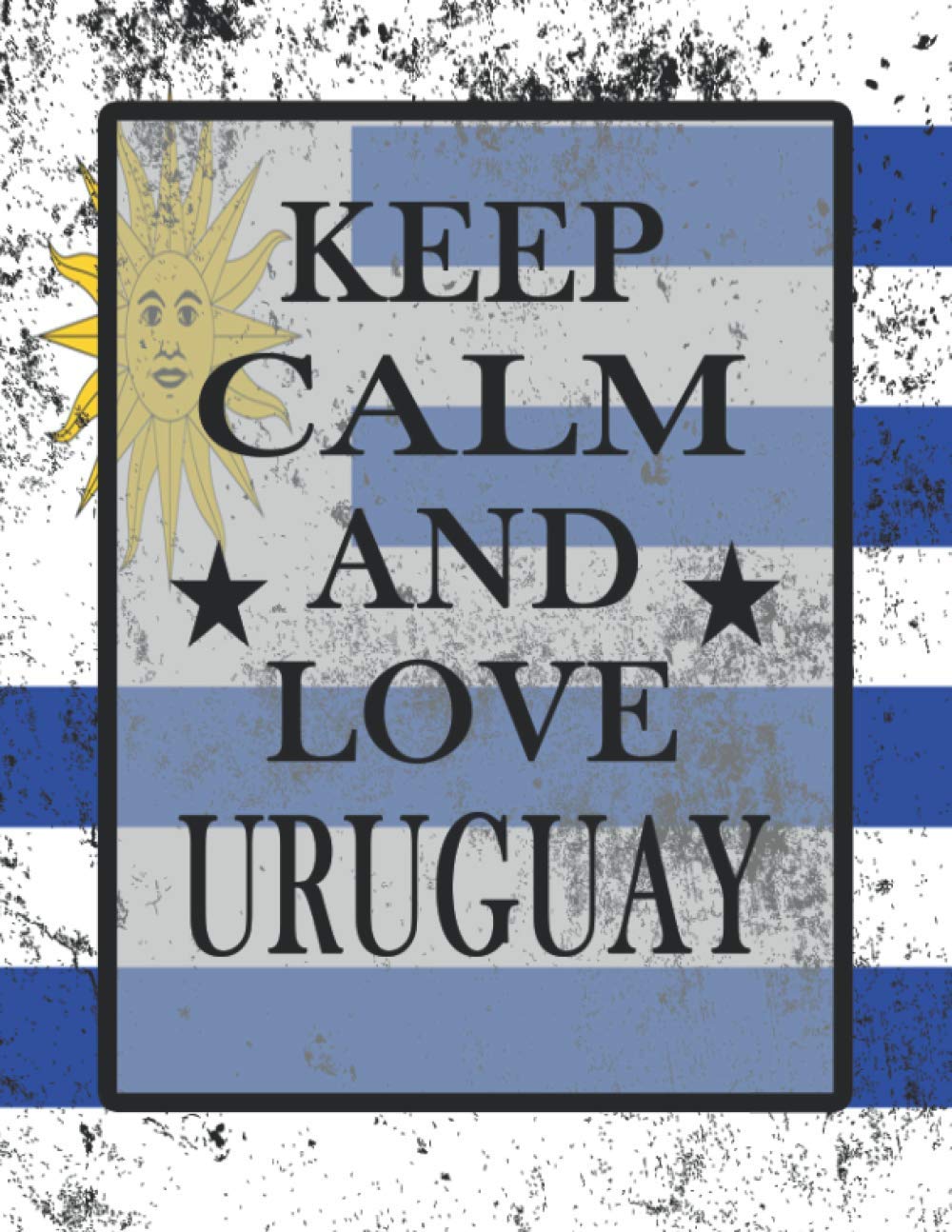 Keep Calm And Love Uruguay: Funny Uruguayan Notebook Journal Diary Uruguayan Heritage Gift, 110 Lined pages , high-Quality Cover (8.5 x 11) Inches