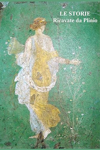 LE STORIE Ricavate da Plinio: Tutti i personaggi storici e le vicende che si ricavano dalla NATURALIS HISTORIA