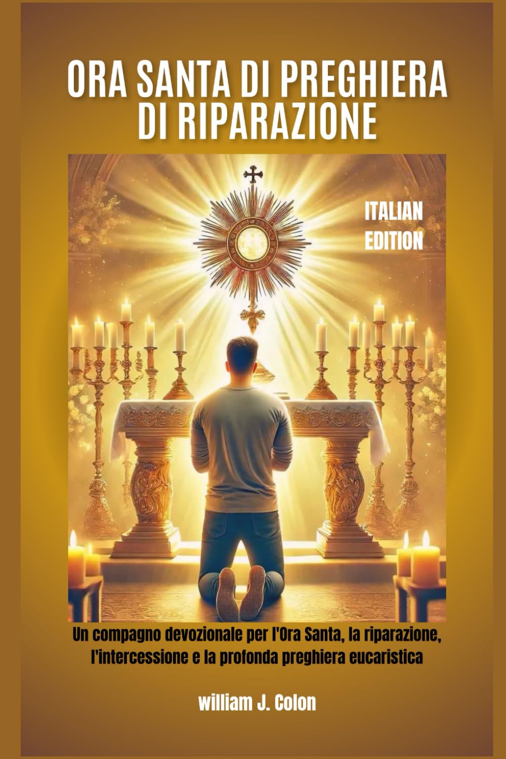 ORA SANTA DI PREGHIERA DI RIPARAZIONE: Un compagno devozionale per l'Ora Santa, la riparazione, l'intercessione e la profonda preghiera eucaristica