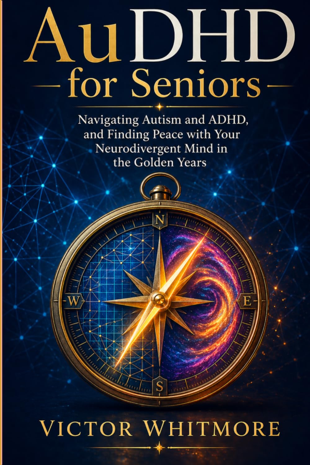 AuDHD for Seniors: Navigating Autism and ADHD, and Finding Peace with Your Neurodivergent Mind in the Golden Years