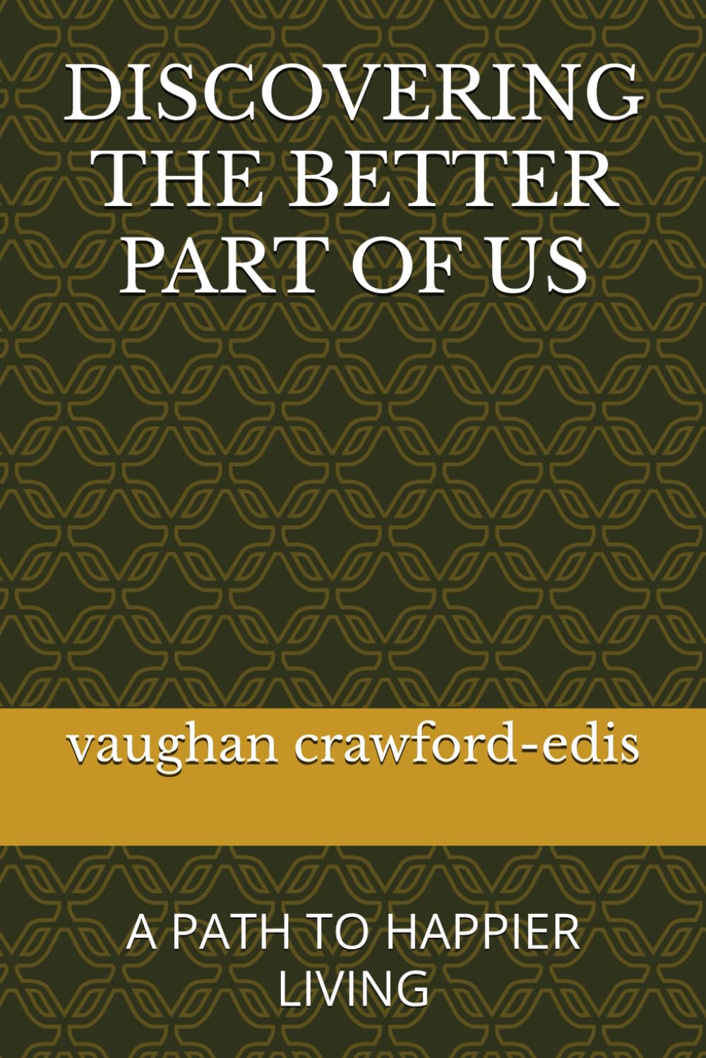 DISCOVERING THE BETTER PART OF US: A PATH TO HAPPIER LIVING