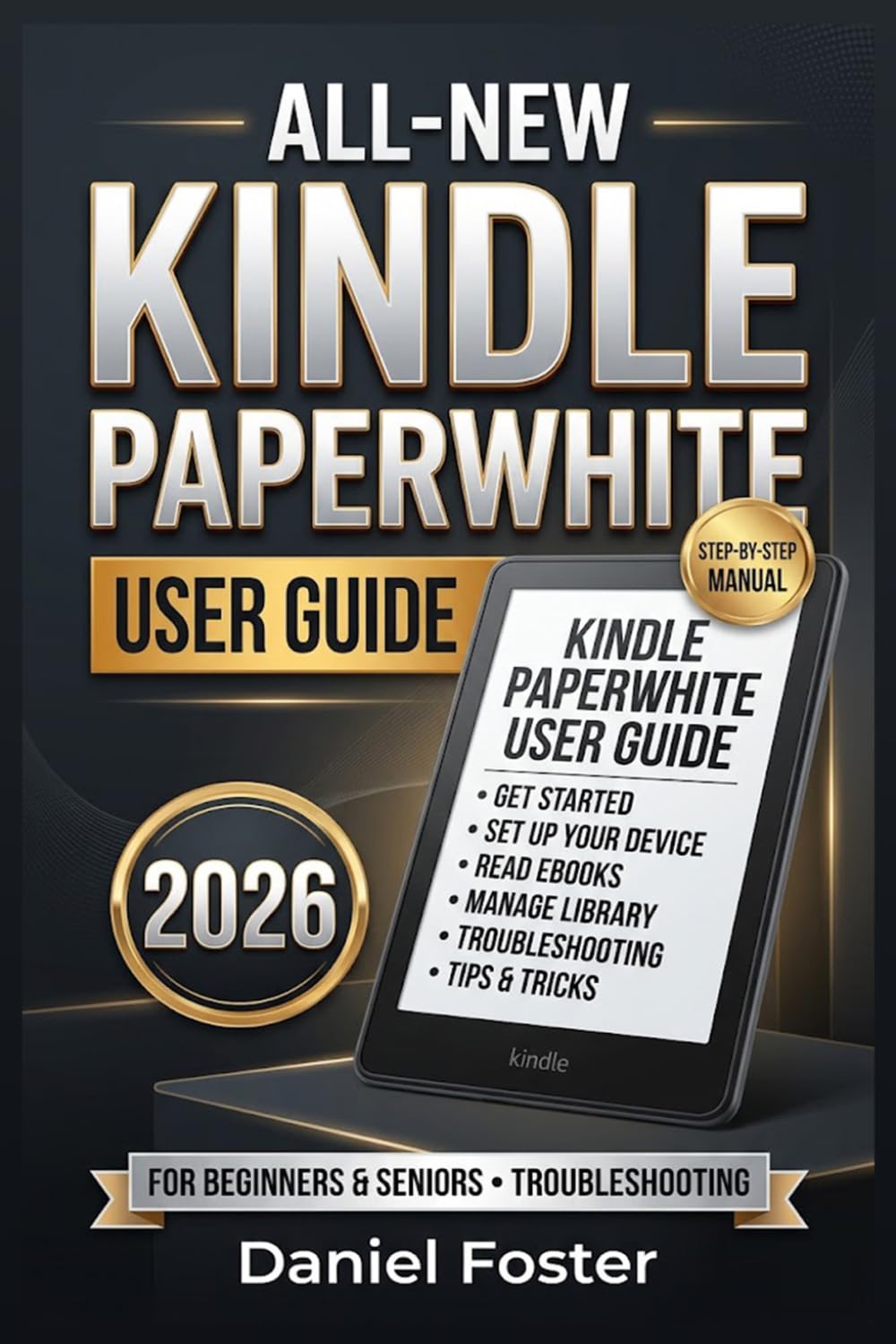 ALL-NEW KINDLE PAPERWHITE USER GUIDE 2026: Complete Step-by-Step Manual to Set Up, Use, and Master Your Kindle Paperwhite with Advanced Tips, Tricks, and Troubleshooting for Beginners and Seniors