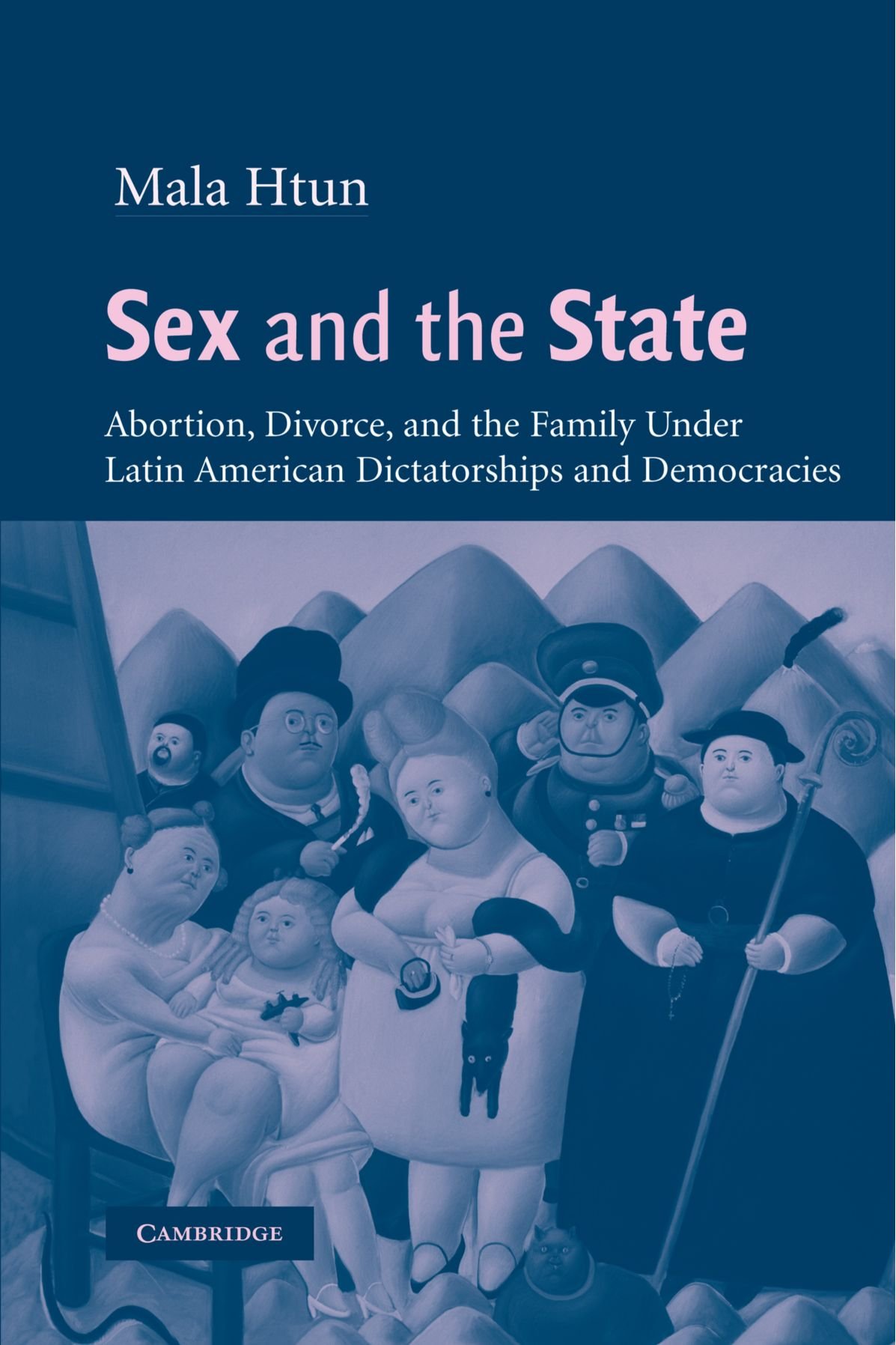 Sex and the State: Abortion, Divorce, and the Family under Latin American Dictatorships and Democracies