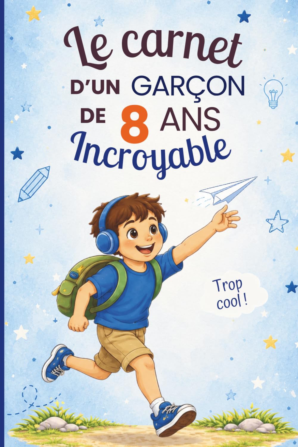 Le carnet d’un garçon incroyable de 8 ans: Cahier d’activités pour stimuler l’imagination, la créativité et la confiance en soi – le cadeau parfait pour un garçon de 8 ans