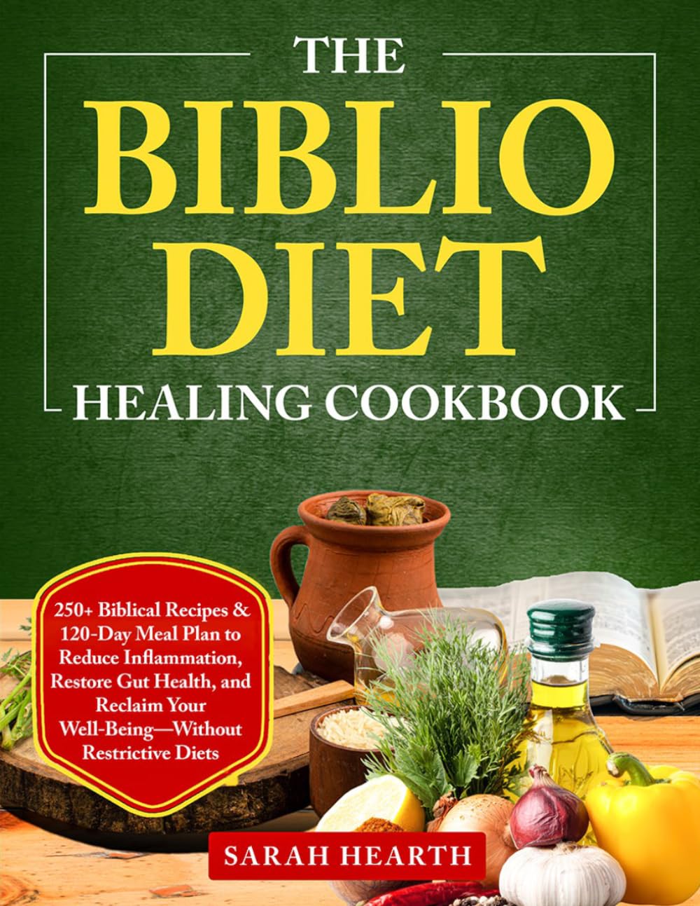 The Biblio Diet Healing Cookbook: 250+ Biblical Recipes & 120-Day Meal Plan to Reduce Inflammation, Restore Gut Health, and Reclaim Your Well-Being—Without Restrictive Diets
