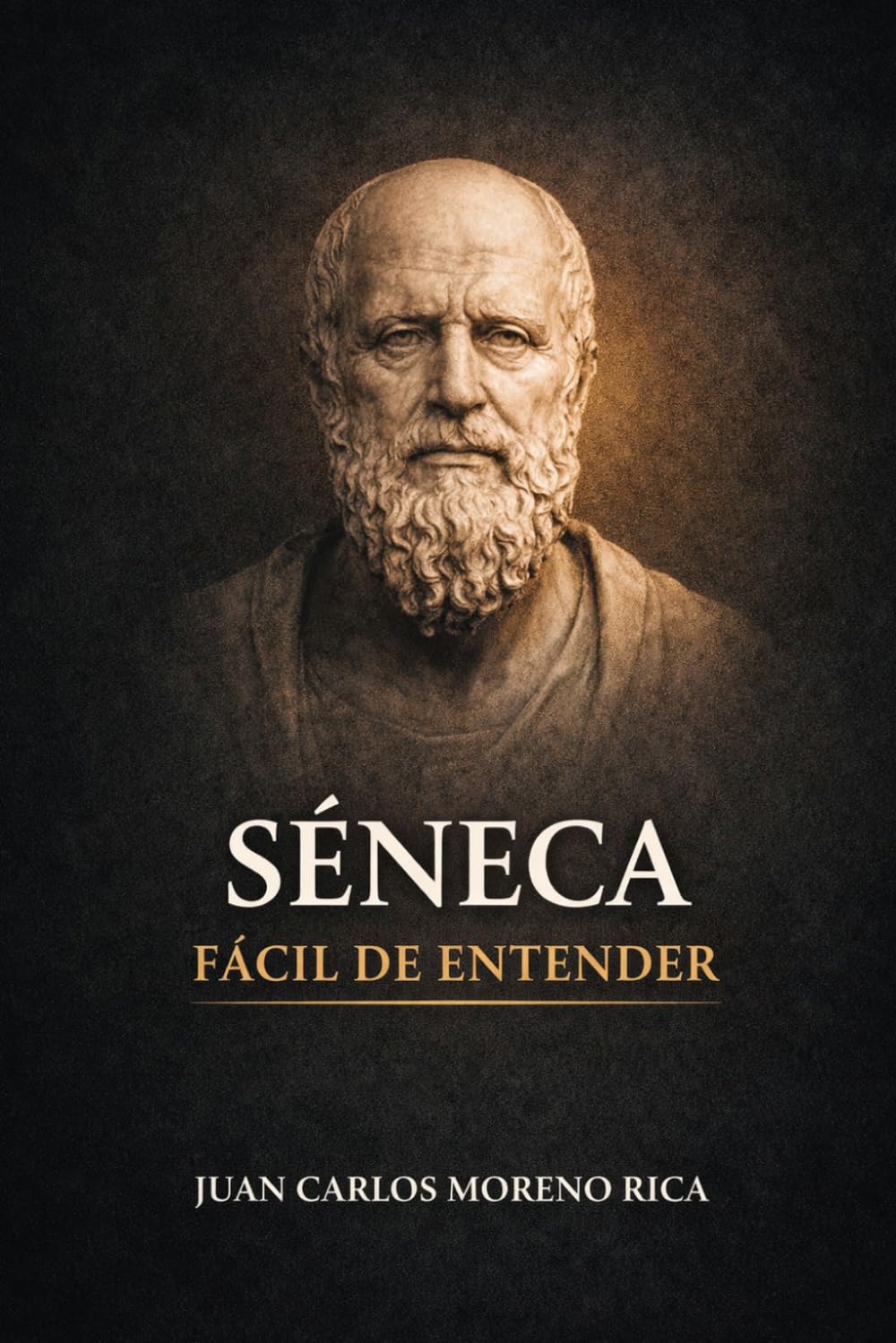 Séneca Fácil de Entender: Vida, Ideas y Pensamiento del Filósofo que Explicó la Realidad con la Razón (Filosofía Fácil de Entender)