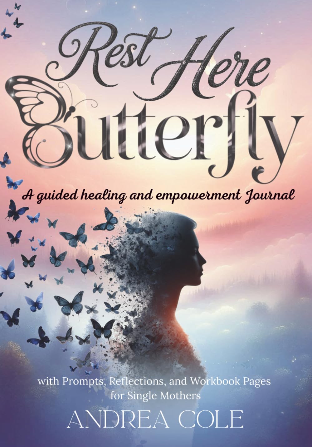 Rest here, Butterfly: A Guided Healing & Empowerment Journal with Prompts, Reflections, and Workbook Pages for Single Mothers