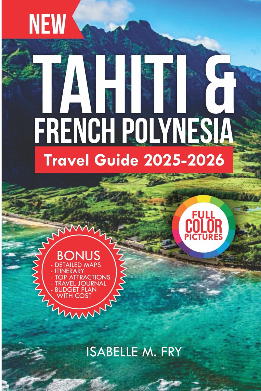 Tahiti & French Polynesia Travel Guide 2025-2026: Your Ultimate Companion to explore the Hidden Gems and Attractions. (TravelEase Guides)