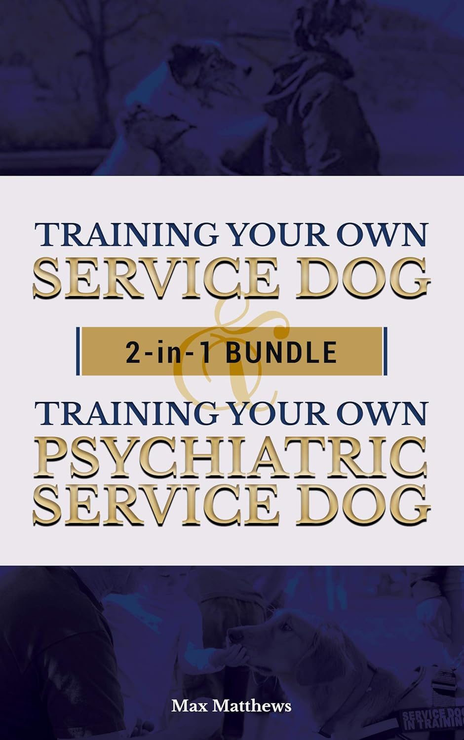 Service Dog: Training Your Own Service Dog AND Training Your Own Psychiatric Service Dog 2 In 1 BUNDLE!      Kindle Edition