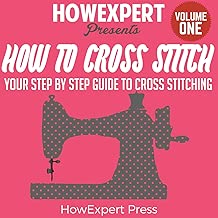 How to Cross Stitch: Your Step-by-Step Guide to Cross Stitching, Book 1