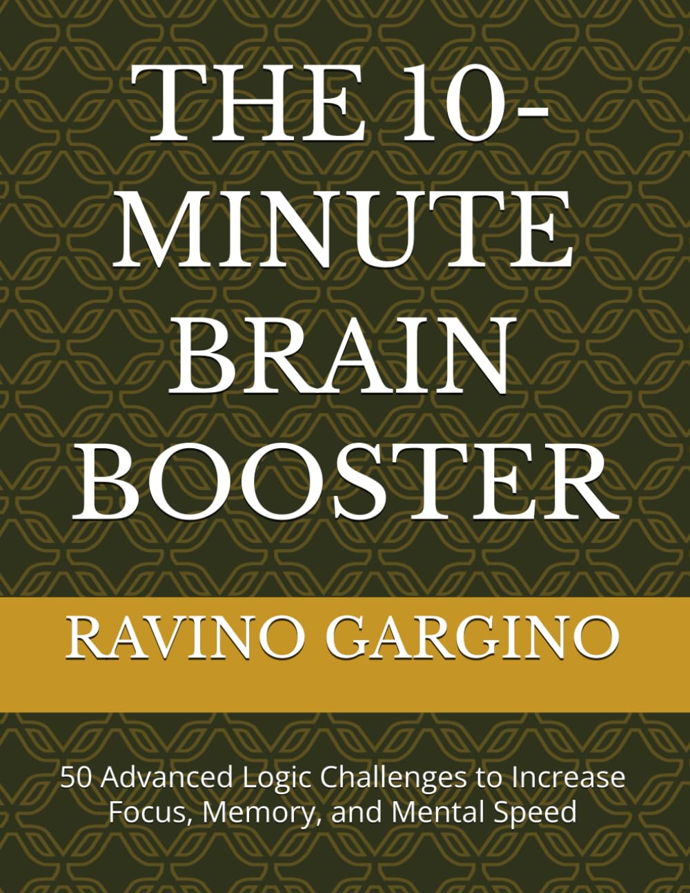 THE 10-MINUTE BRAIN BOOSTER: 50 Advanced Logic Challenges to Increase Focus, Memory, and Mental Speed (The 10-Minute Brain Series)