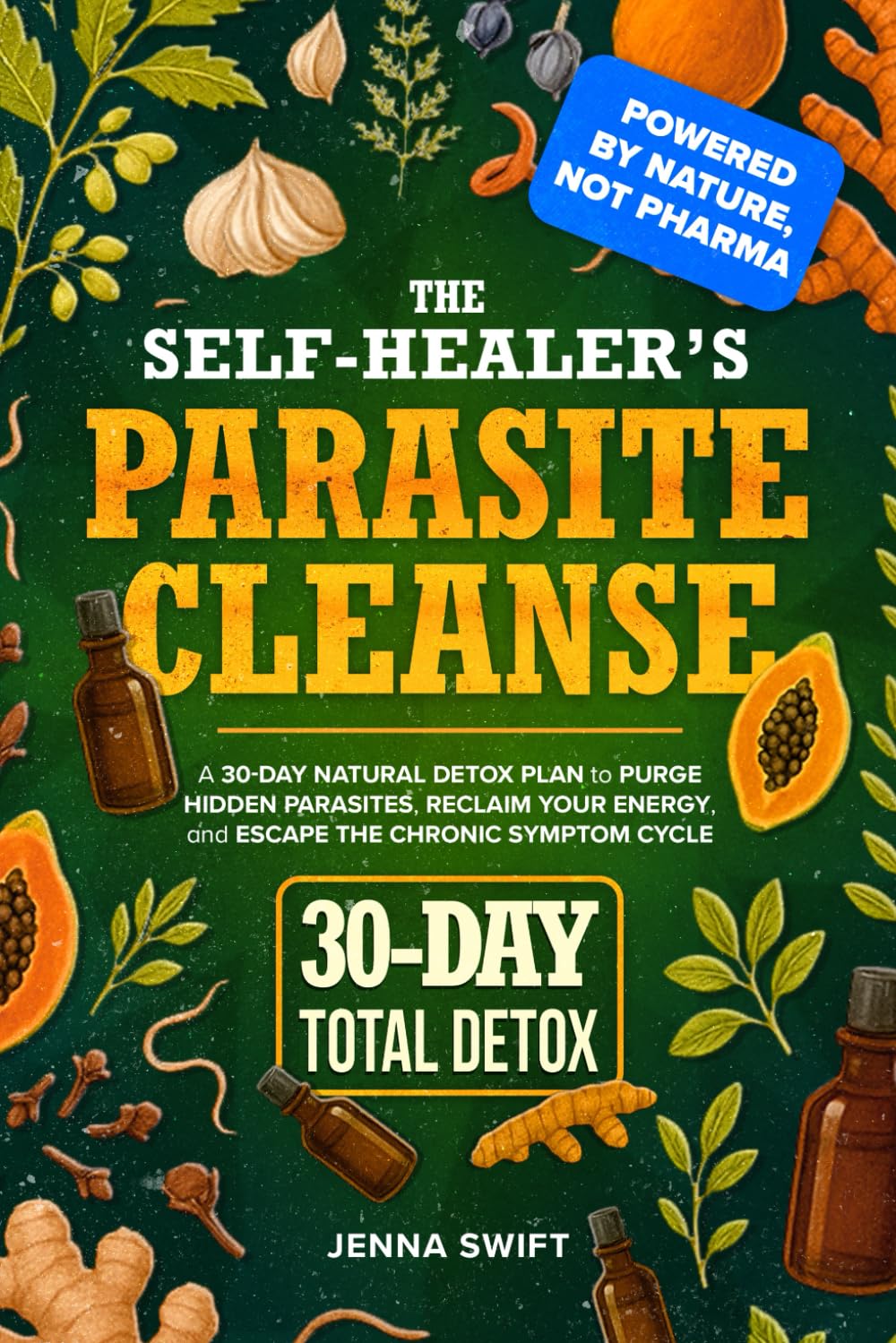 The Self-Healer’s Parasite Cleanse: A 30-Day Natural Detox Plan to Purge Hidden Parasites, Reclaim Your Energy, and Escape the Chronic Symptom Cycle | Powered by Nature, Not Pharma