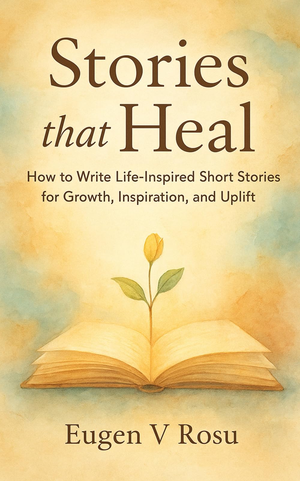 Stories That Heal: How to Write Life-Inspired Short Stories for Growth, Inspiration, and Uplift