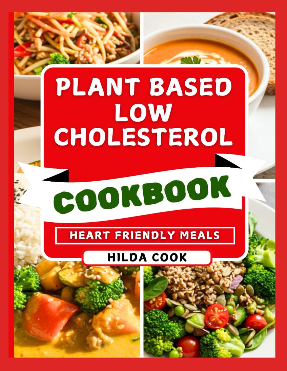 PLANT BASED LOW CHOLESTEROL COOKBOOK: Delicious Homemade Vegan and Vegetarian Meals and Drinks for Better Heart Health