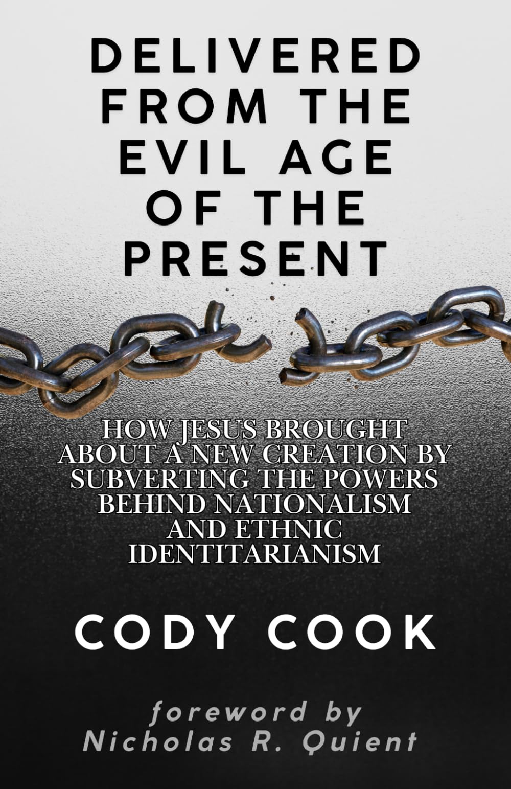 Delivered from the Evil Age of the Present: How Jesus Brought About a New Creation By Subverting the Powers Behind Nationalism and Ethnic Identitarianism