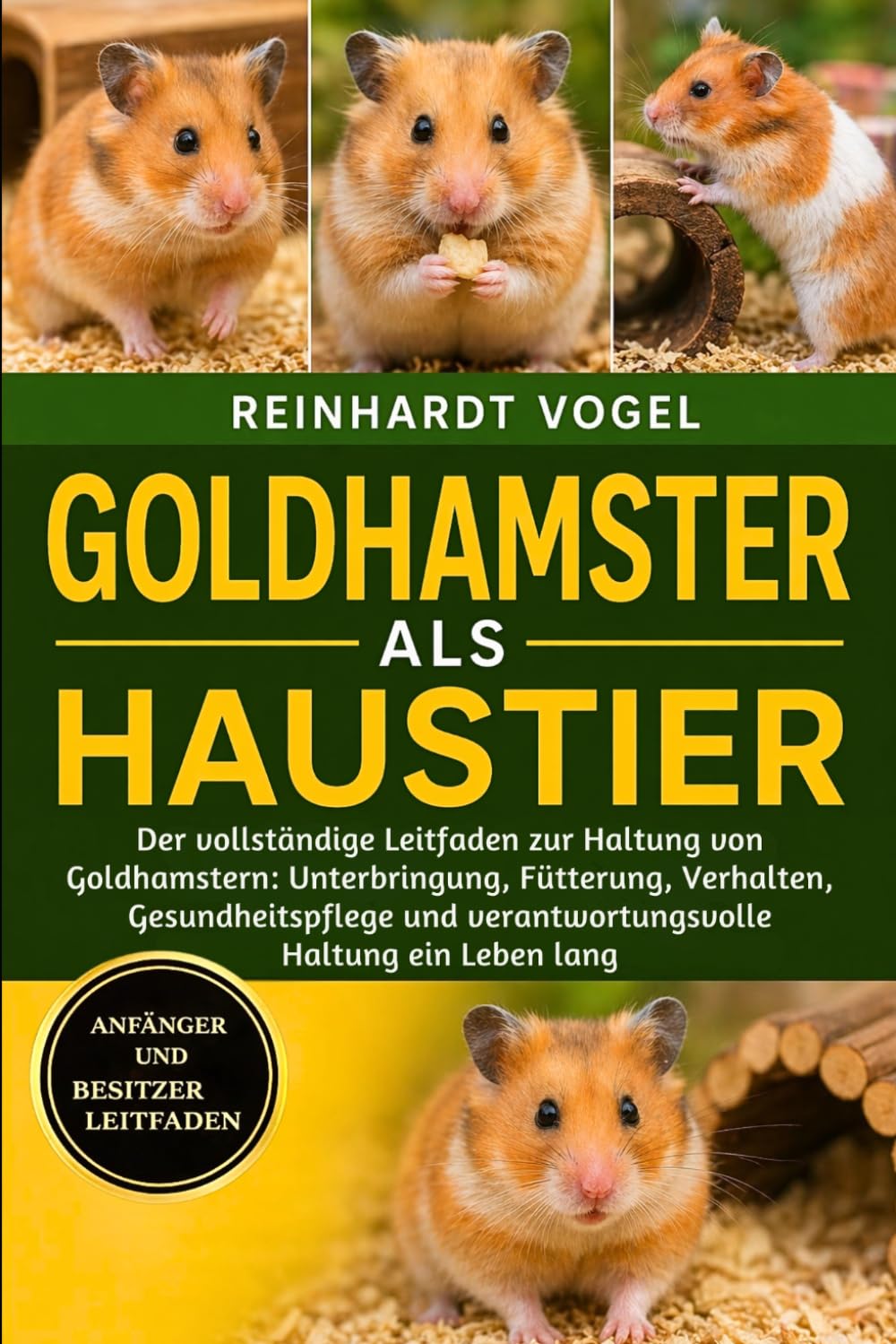 GOLDHAMSTER ALS HAUSTIER: Der vollständige Leitfaden zur Haltung von Goldhamstern: Unterbringung, Fütterung, Verhalten, Gesundheitspflege und verantwortungsvolle Haltung ein Leben lang