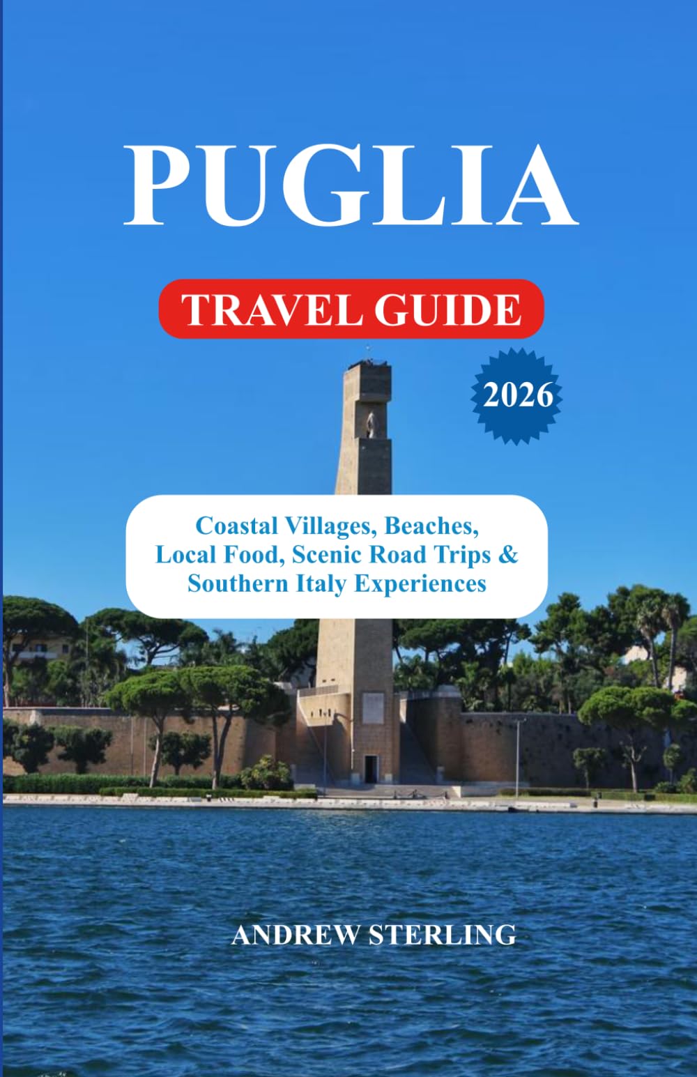 PUGLIA TRAVEL GUIDE 2026: Travel Tips for Bari, Alberobello, Lecce, Ostuni & Salento Including Beaches, Hotels, Food, Maps, Road Trips & Local Experiences