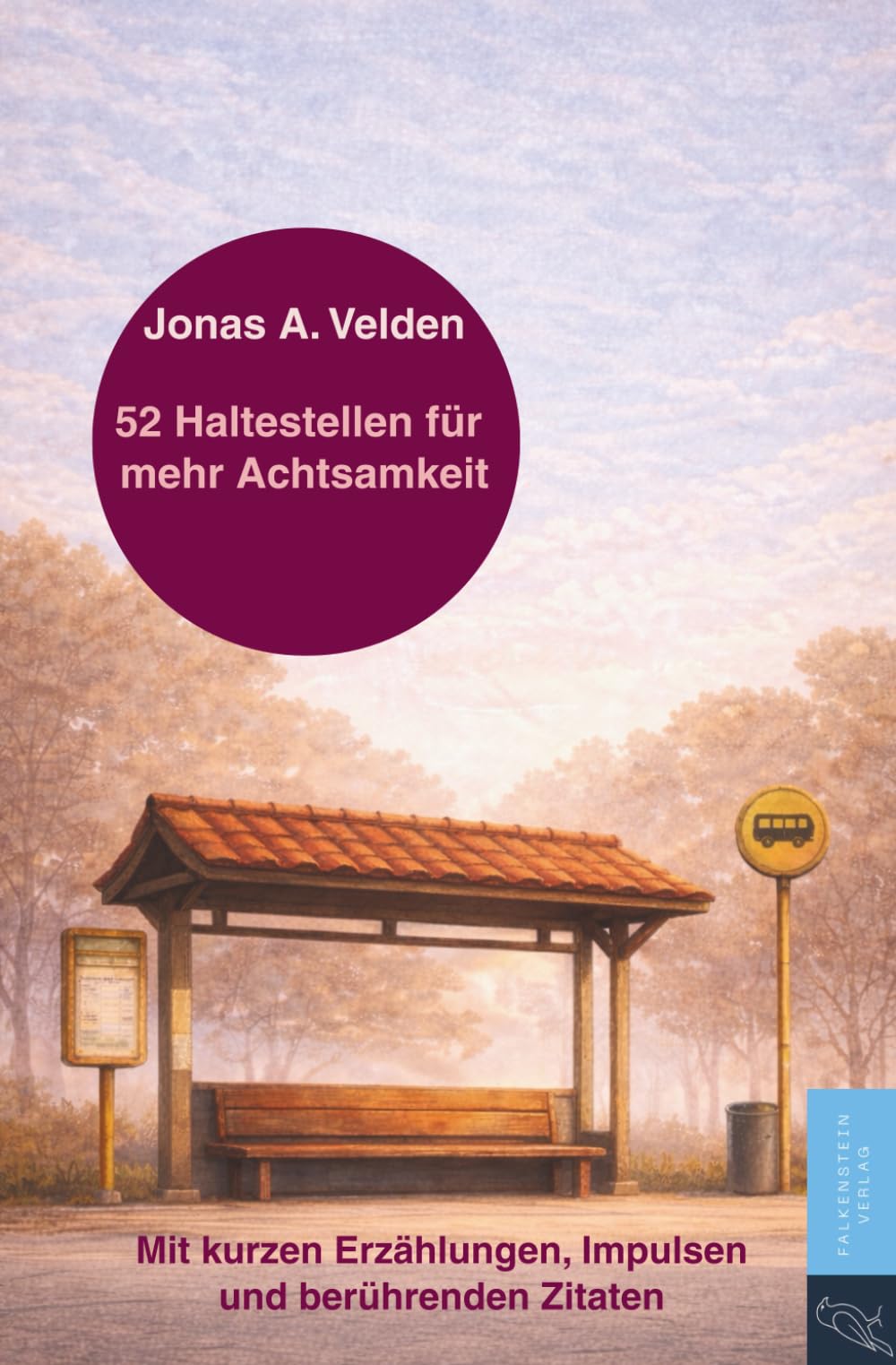52 Haltestellen für mehr Achtsamkeit: Inspirierende Kurzgeschichten, Lebensweisheiten und Impulse für mehr Achtsamkeit, Gelassenheit und neue Perspektiven im Alltag