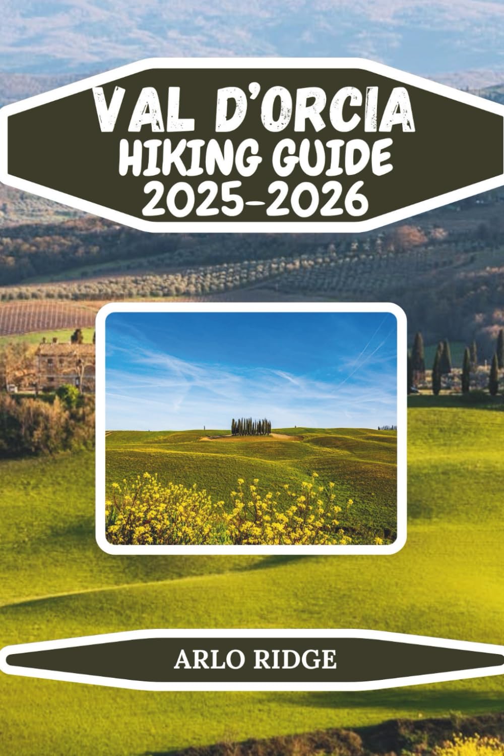 VAL D’ORCIA HIKING GUIDE 2025-2026: Explore Tuscany’s Rolling Hills, Medieval Villages, Vineyards, and Hidden Trails on Foot (Trek Beyond Borders Guides)