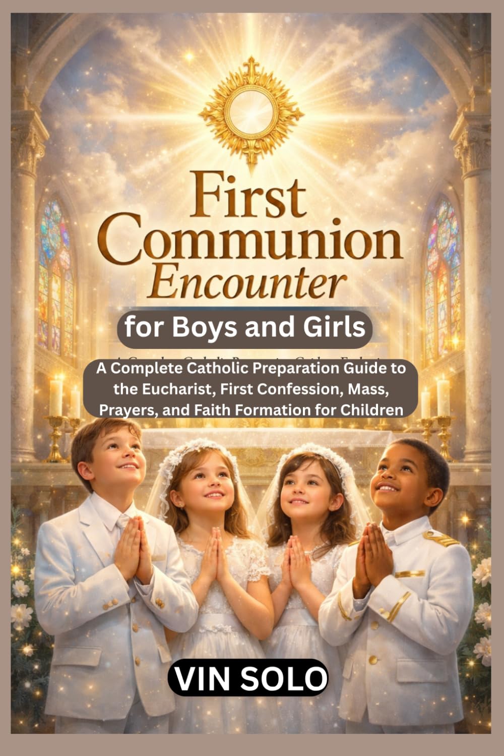 First Communion Encounter for Boys and Girls: A Complete Catholic Preparation Guide to the Eucharist, First Confession, Mass, Prayers, and Faith Formation for Children