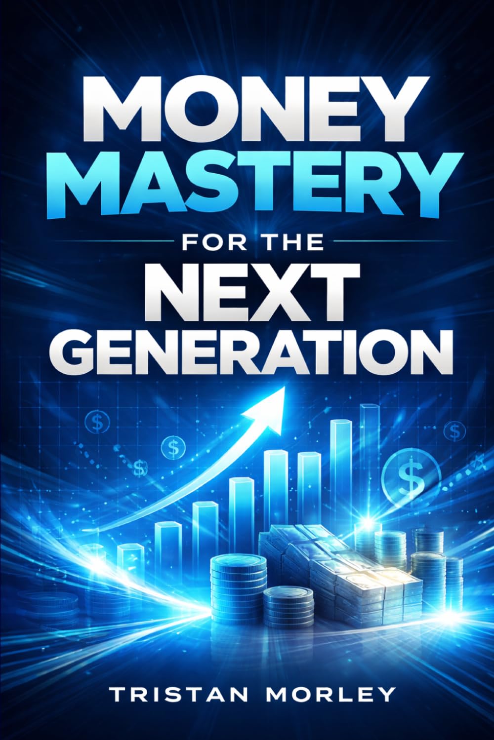 Money Mastery for the Next Generation: A Step-by-Step Guide to Budgeting, Debt Management, and Smart Investing for Millennials and Gen Z