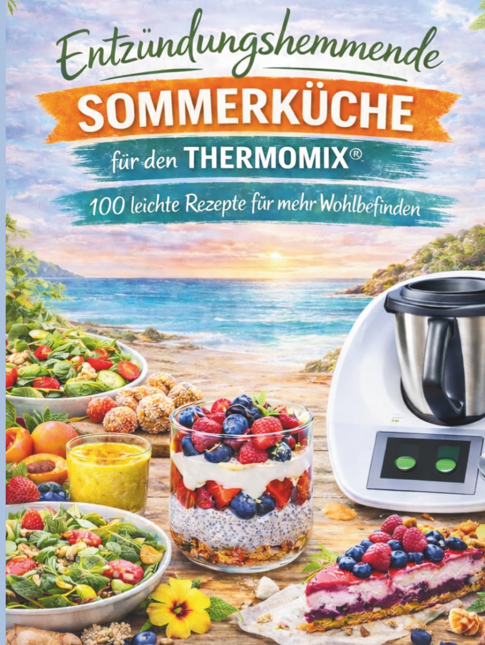 Entzündungshemmende Sommerküche für den Thermomix - 100 Rezepte