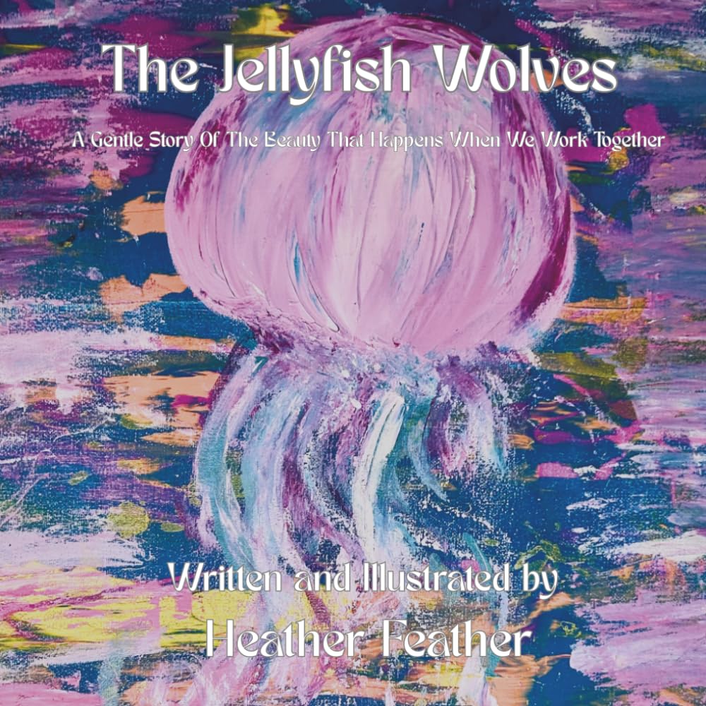 The Jellyfish Wolves: A Gentle Story Of The Beauty That Happens When We Work Together