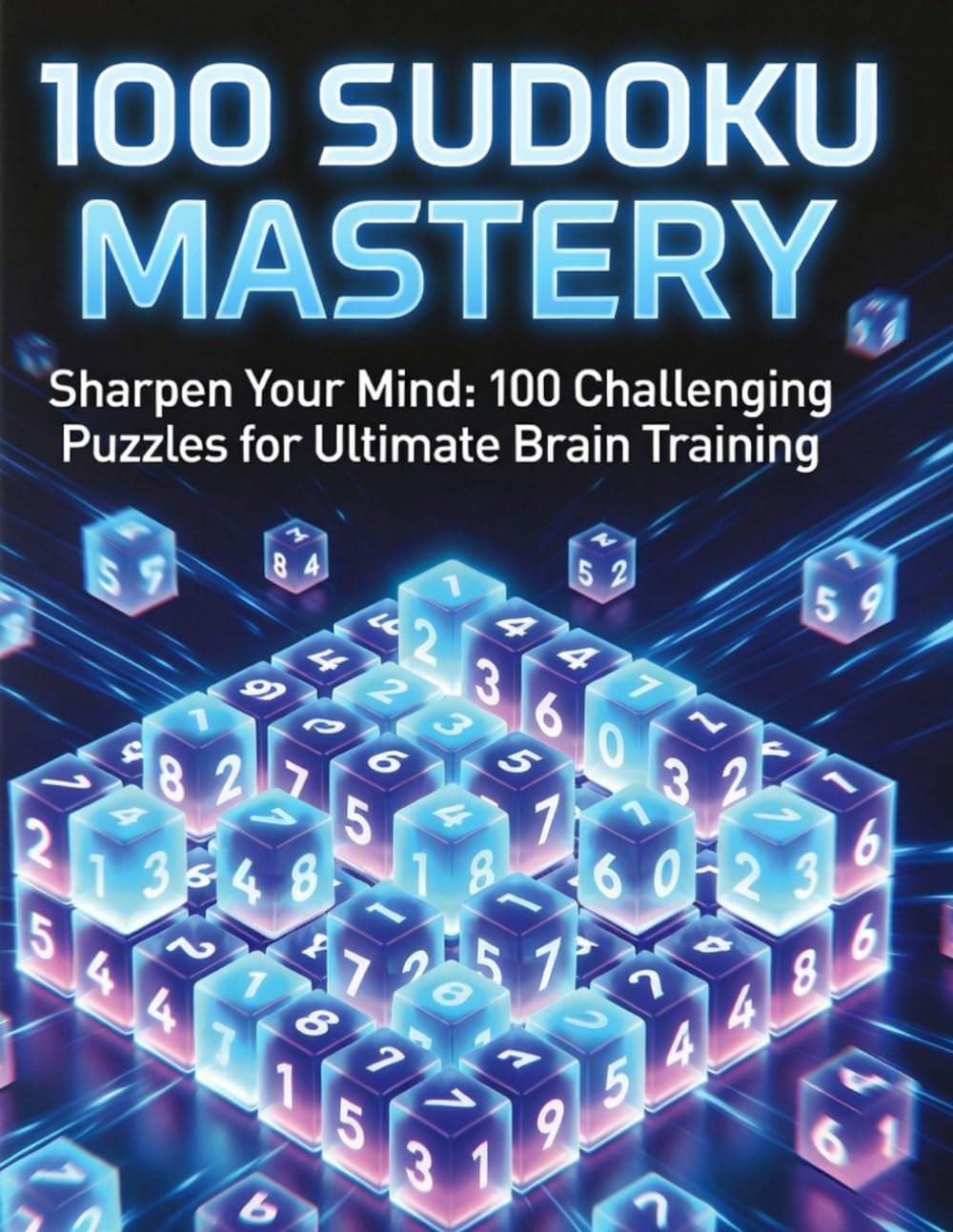 100 Sudoku Mastery: Sharpen Your Mind: 100 Challenging Puzzles for Ultimate Brain Training