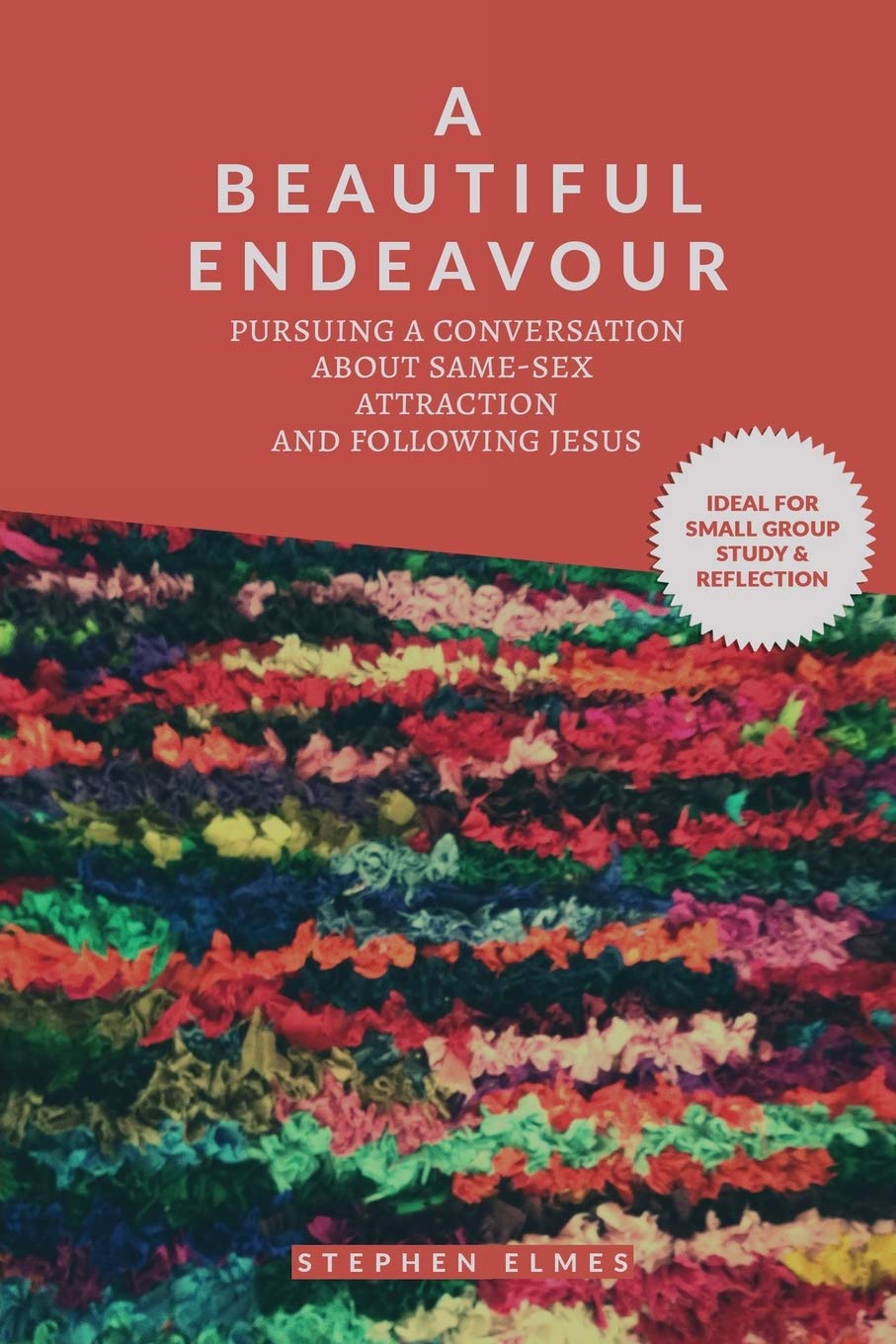A Beautiful Endeavour: Pursuing a Conversation About Same-Sex Attraction and Following Jesus (Sexuality, Faith & the Art of Conversation)