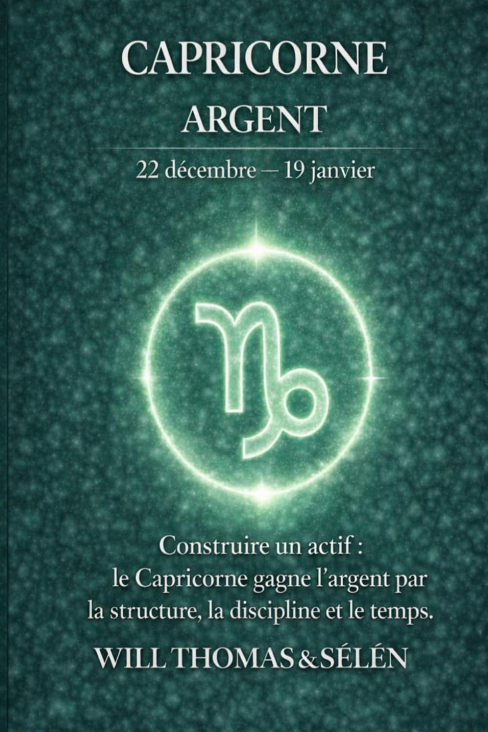 CAPRICORNE Psychologie de l'Argent : comprendre comment ce signe gagne, dépense et décide.: Les mécanismes financiers du CAPRICORNE pour agir avec lucidité. (signes astrologique)