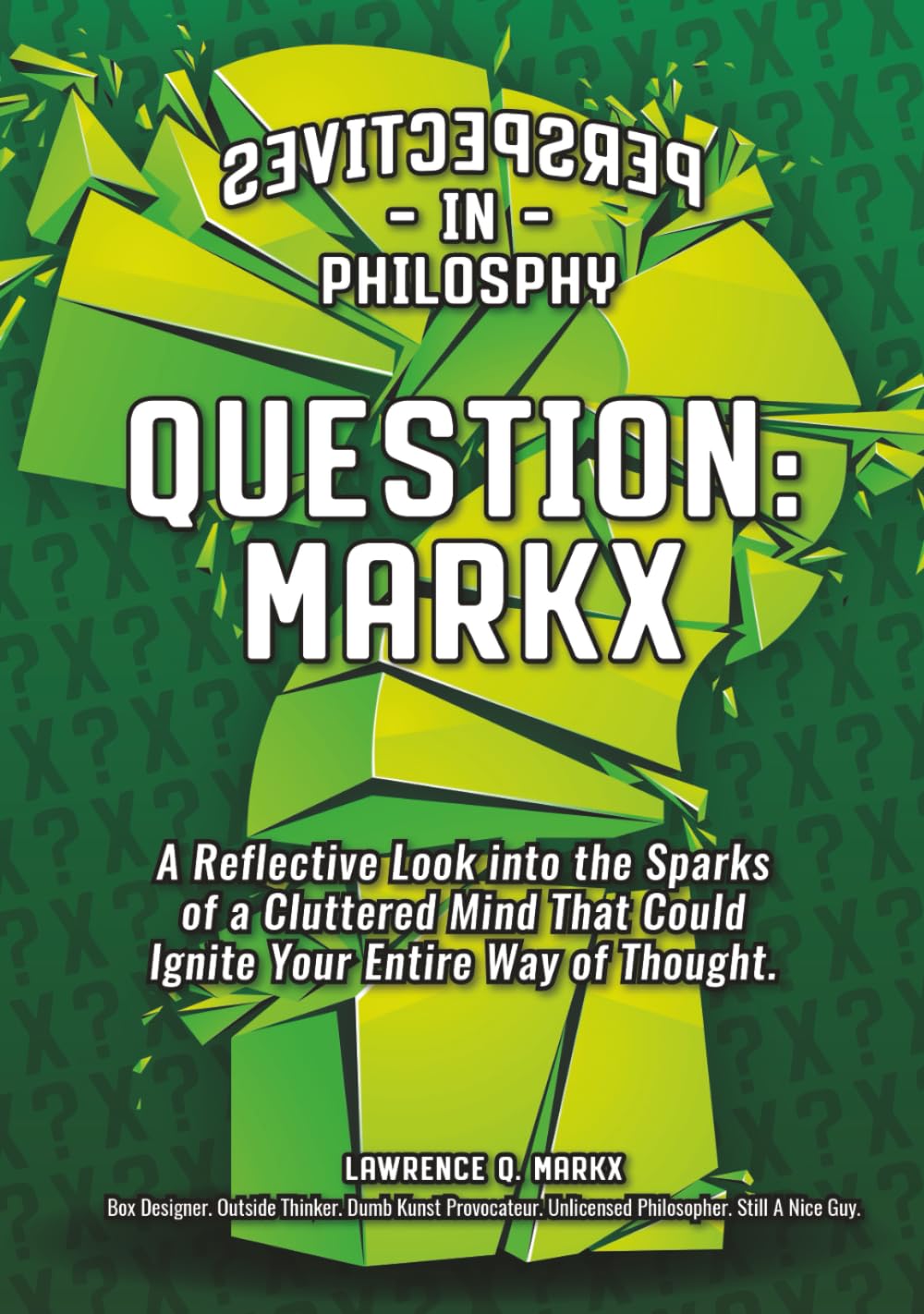 QUESTION: MARKX - Perspectives in Philosophy: A Reflective Look into the Sparks of a Cluttered Mind That Could Ignite Your Entire Way of Thought