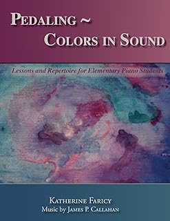Pedaling ~ Colors in Sound: Lessons and Repertoire for Elementary Piano Students