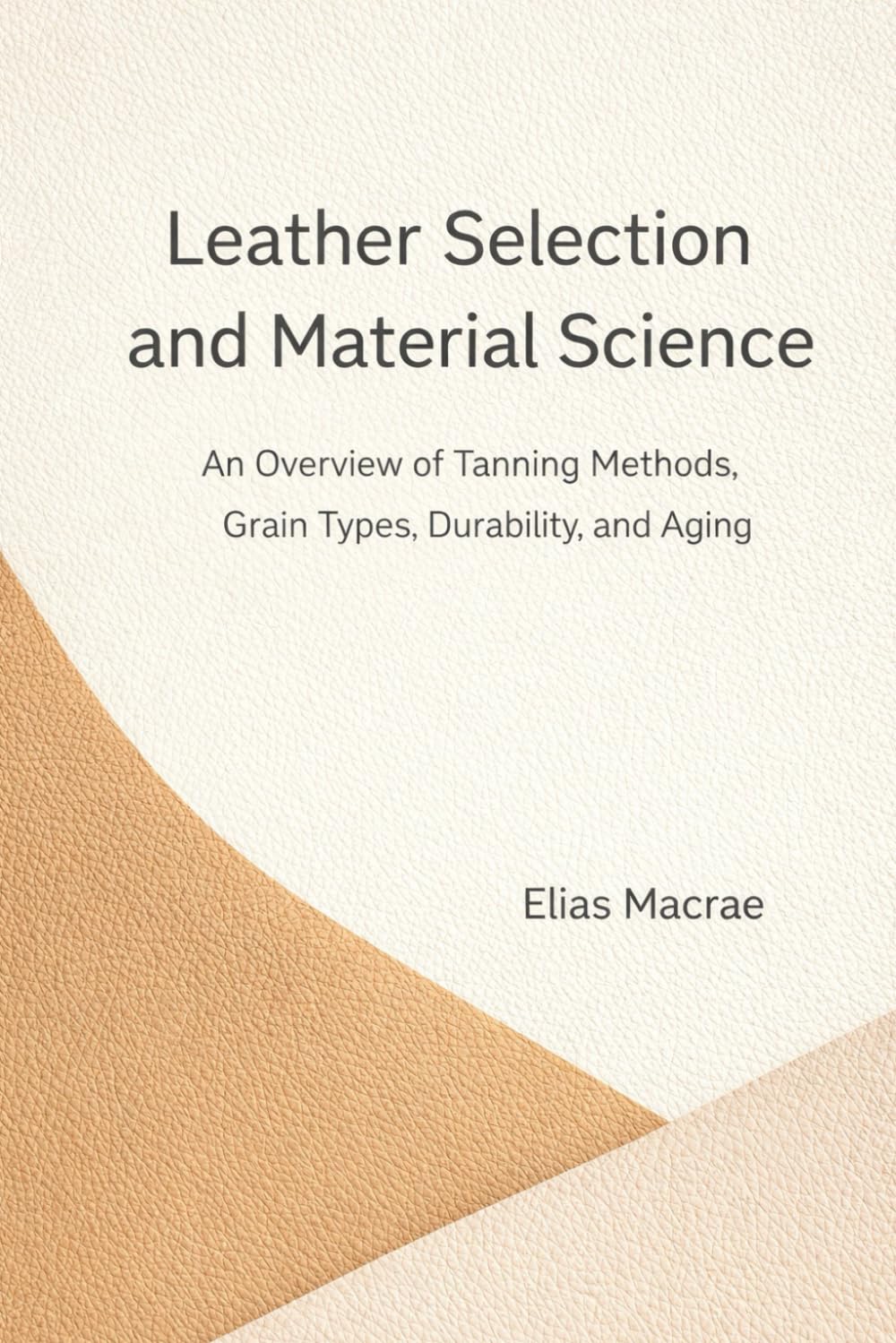Leather Selection and Material Science: An Overview of Tanning Methods, Grain Types, Durability, and Aging