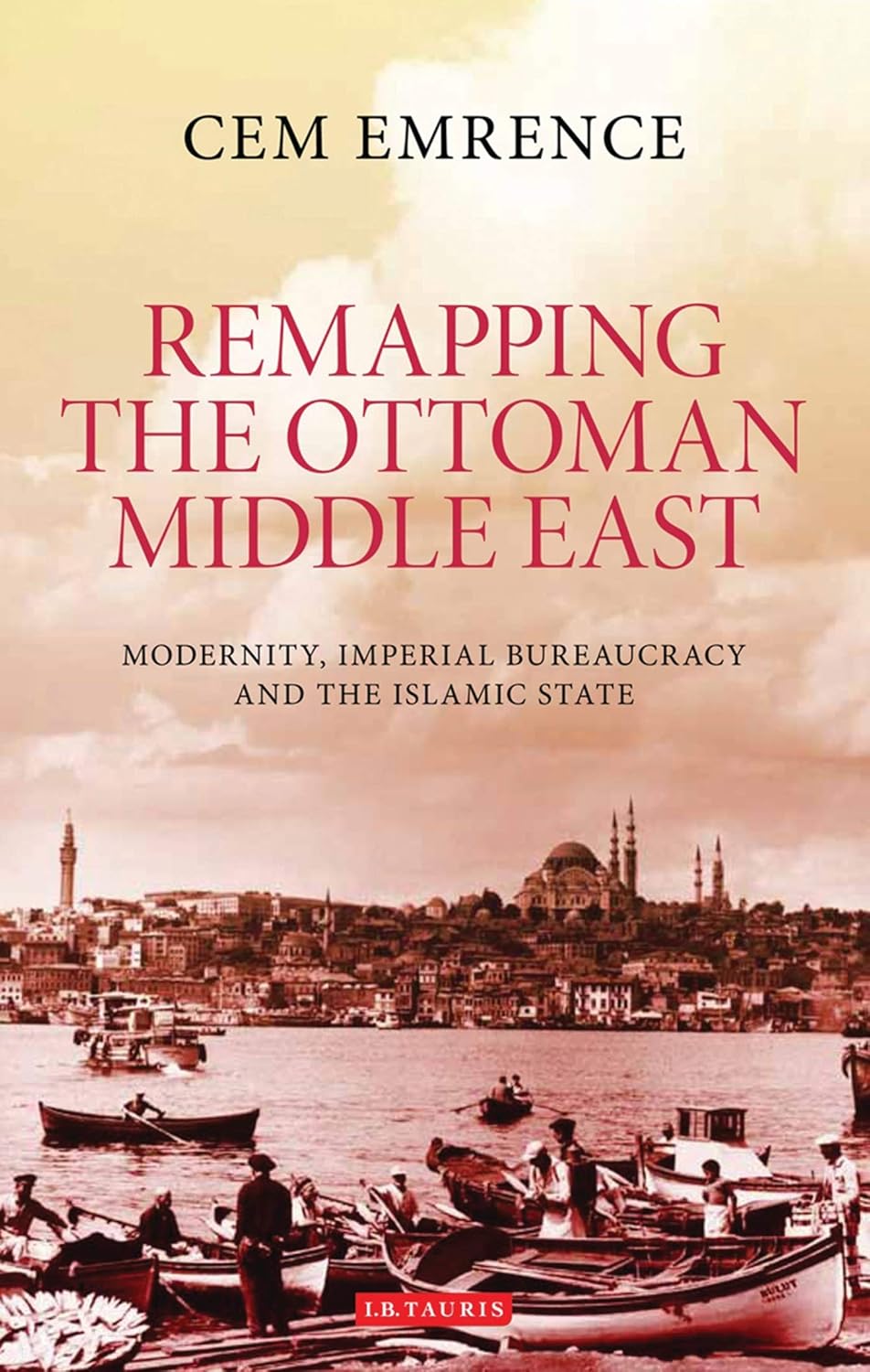 Remapping the Ottoman Middle East Modernity, Imperial Bureaucracy and