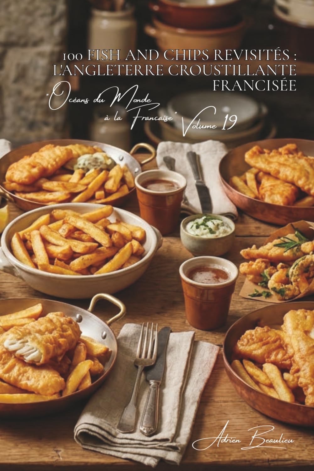 100 fish and chips revisités : l'Angleterre croustillante francisée: Pâte à bière artisanale, frites maison, la friture noble à la française (SÉRIE ... "Océans du Monde à la Française" (7 livres))