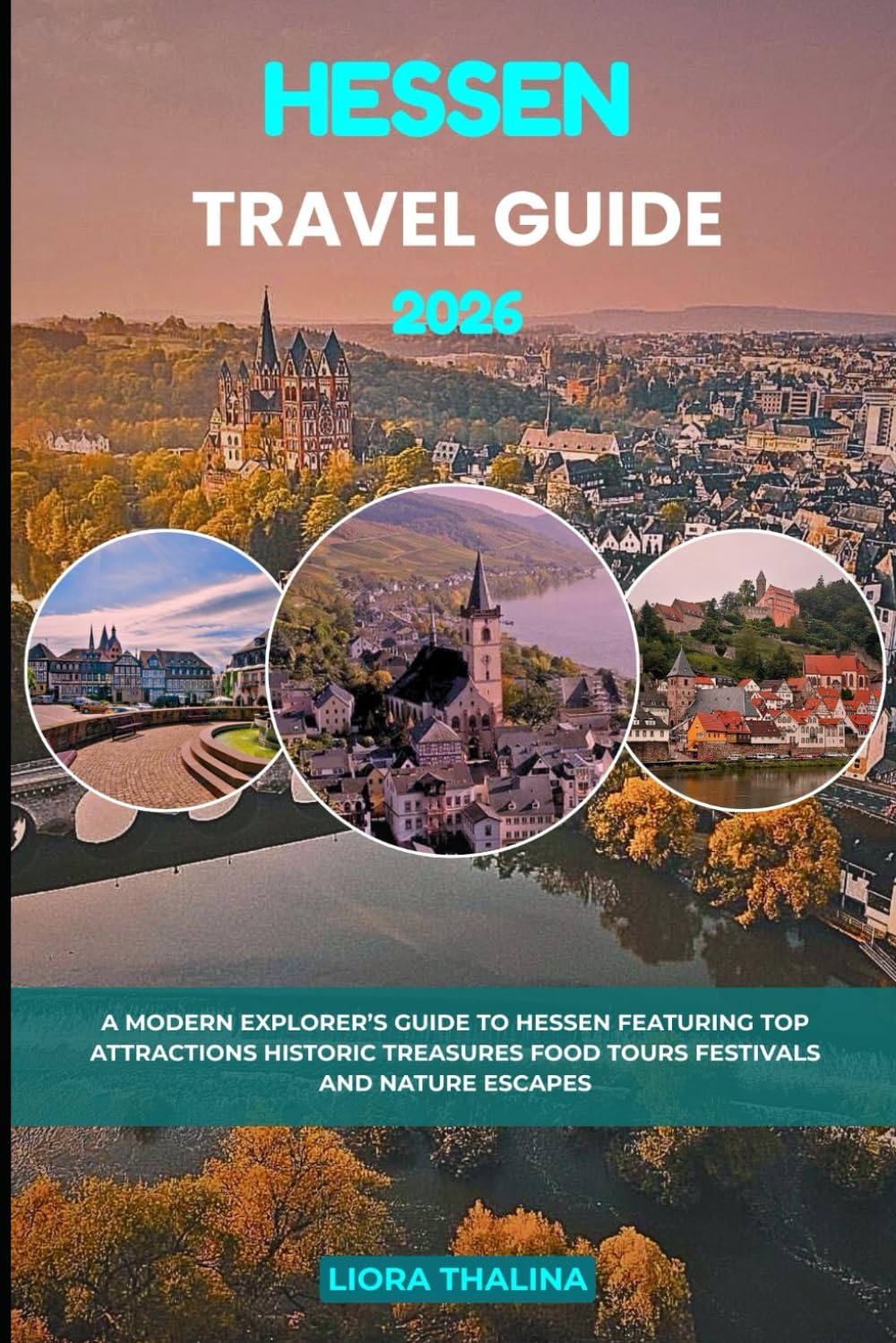HESSEN TRAVEL GUIDE 2026: A Modern Explorer’s Guide to Hessen Featuring Top Attractions Historic Treasures Food Tours Festivals and Nature Escapes