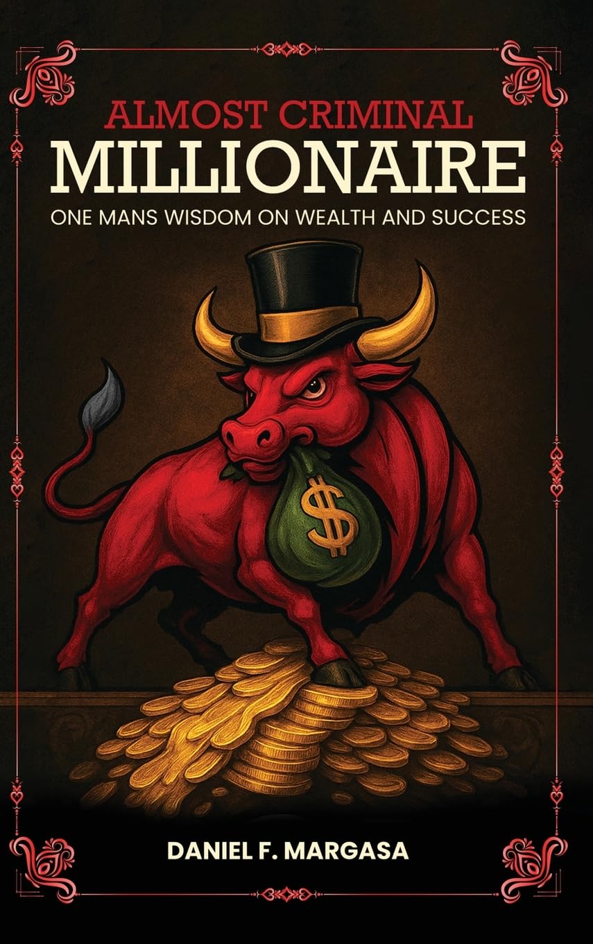 Almost Criminal Millionaire: One Man’s Financial Wisdom on Wealth and Success