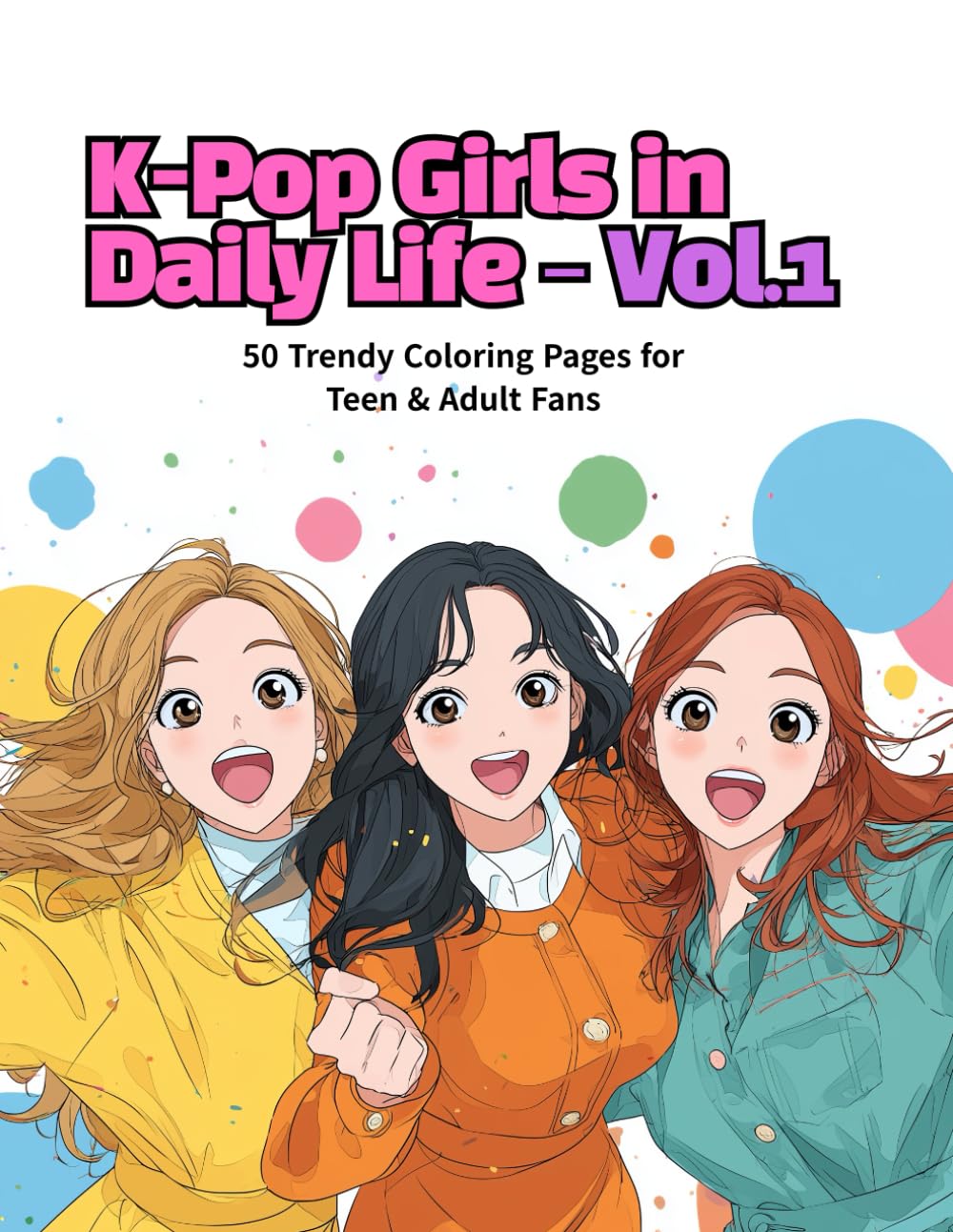 K-Pop Girls in Daily Life – Vol.1: 50 Trendy Coloring Pages for Teen & Adult Fans