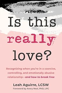Is This Really Love?: Recognizing When You’re in a Coercive, Controlling, and Emotionally Abusive Relationship―and How to Break Free