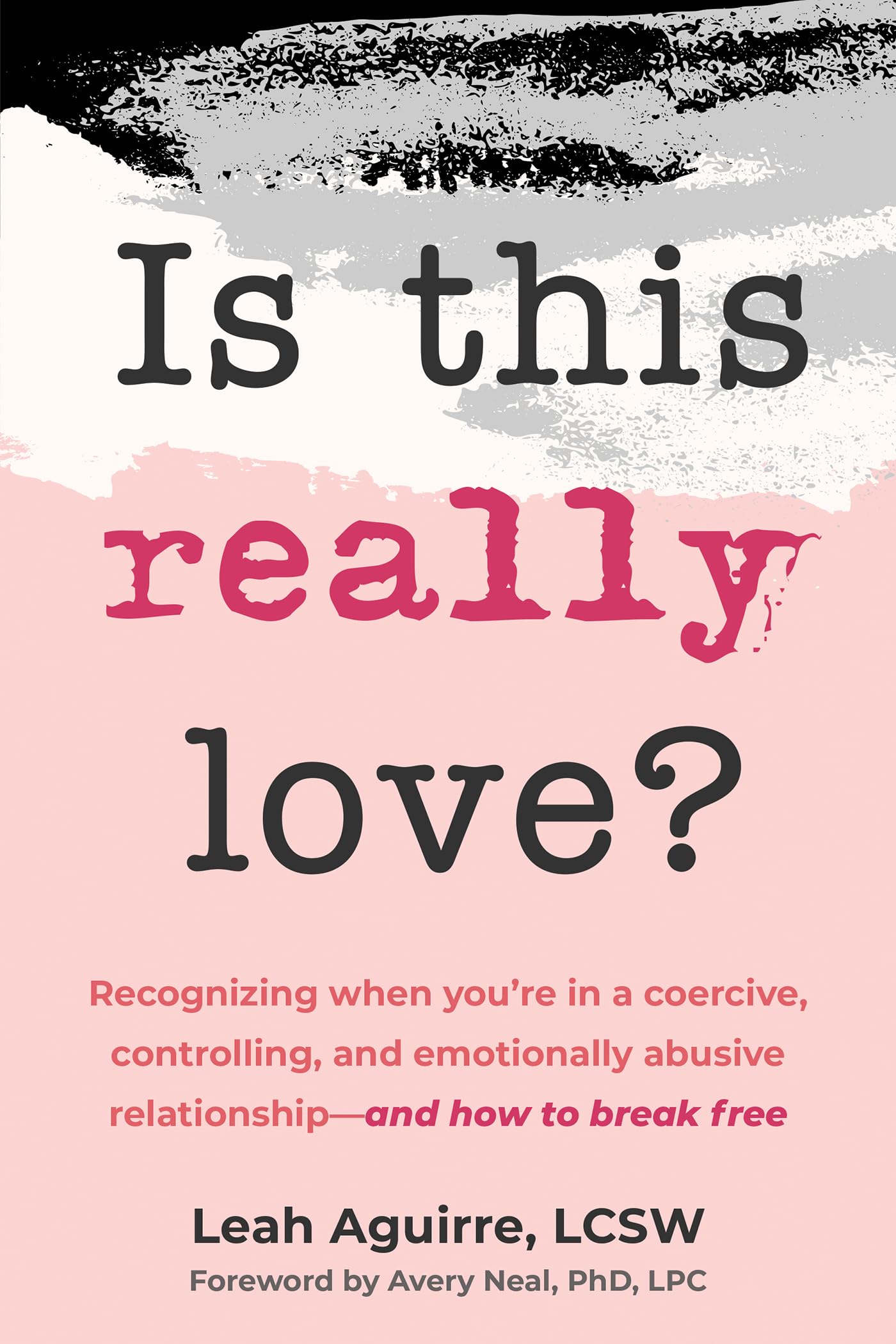 Is This Really Love?: Recognizing When You’re in a Coercive, Controlling, and Emotionally Abusive Relationship―and How to Break Free