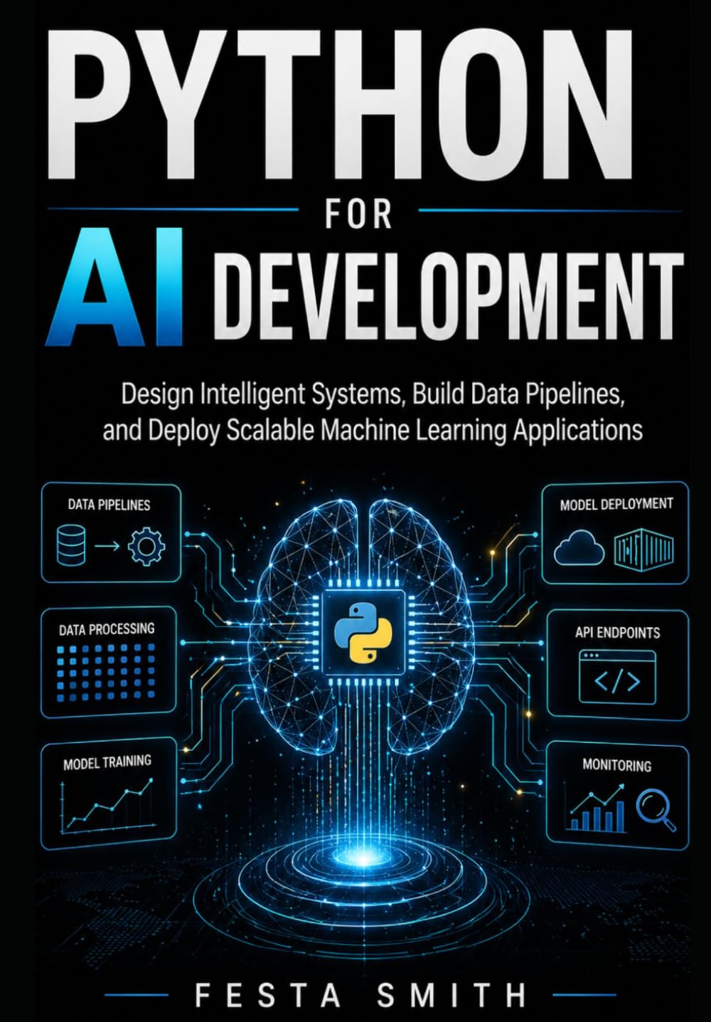 Python for AI Development: Design Intelligent Systems, Build Data Pipelines, and Deploy Scalable Machine Learning Applications