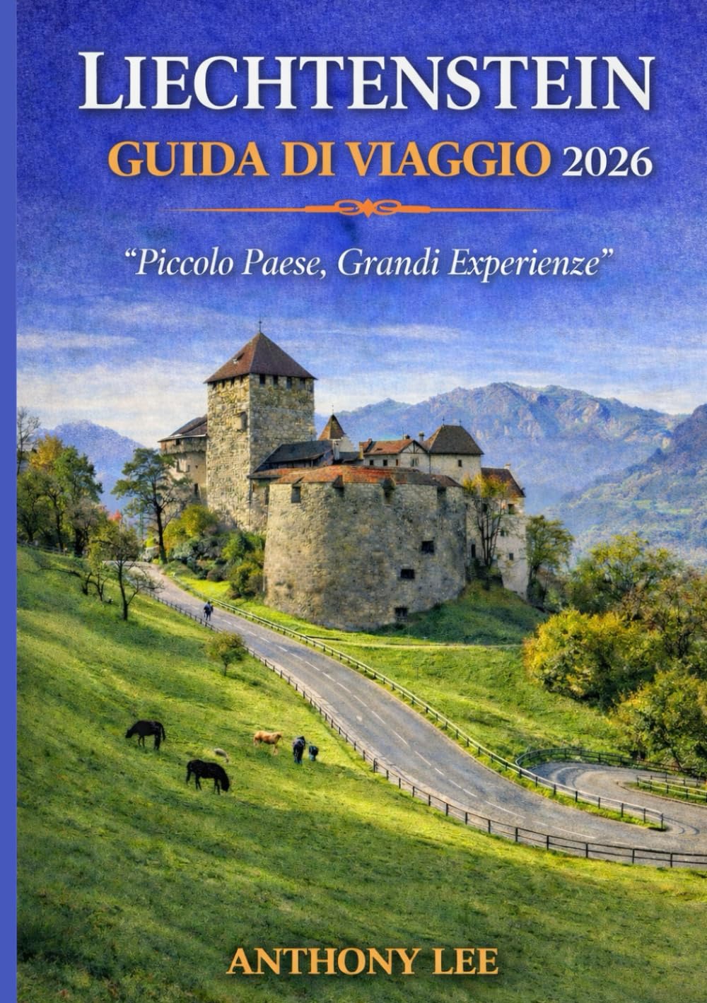 LIECHTENSTEIN GUIDA DI VIAGGIO 2026: “Piccolo Paese, Grandi Esperienze”