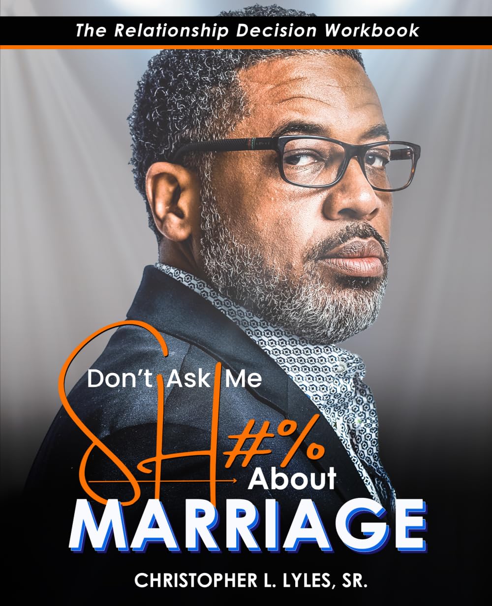 Don't Ask Me SH#% About Marriage: The Relationship Decision Workbook