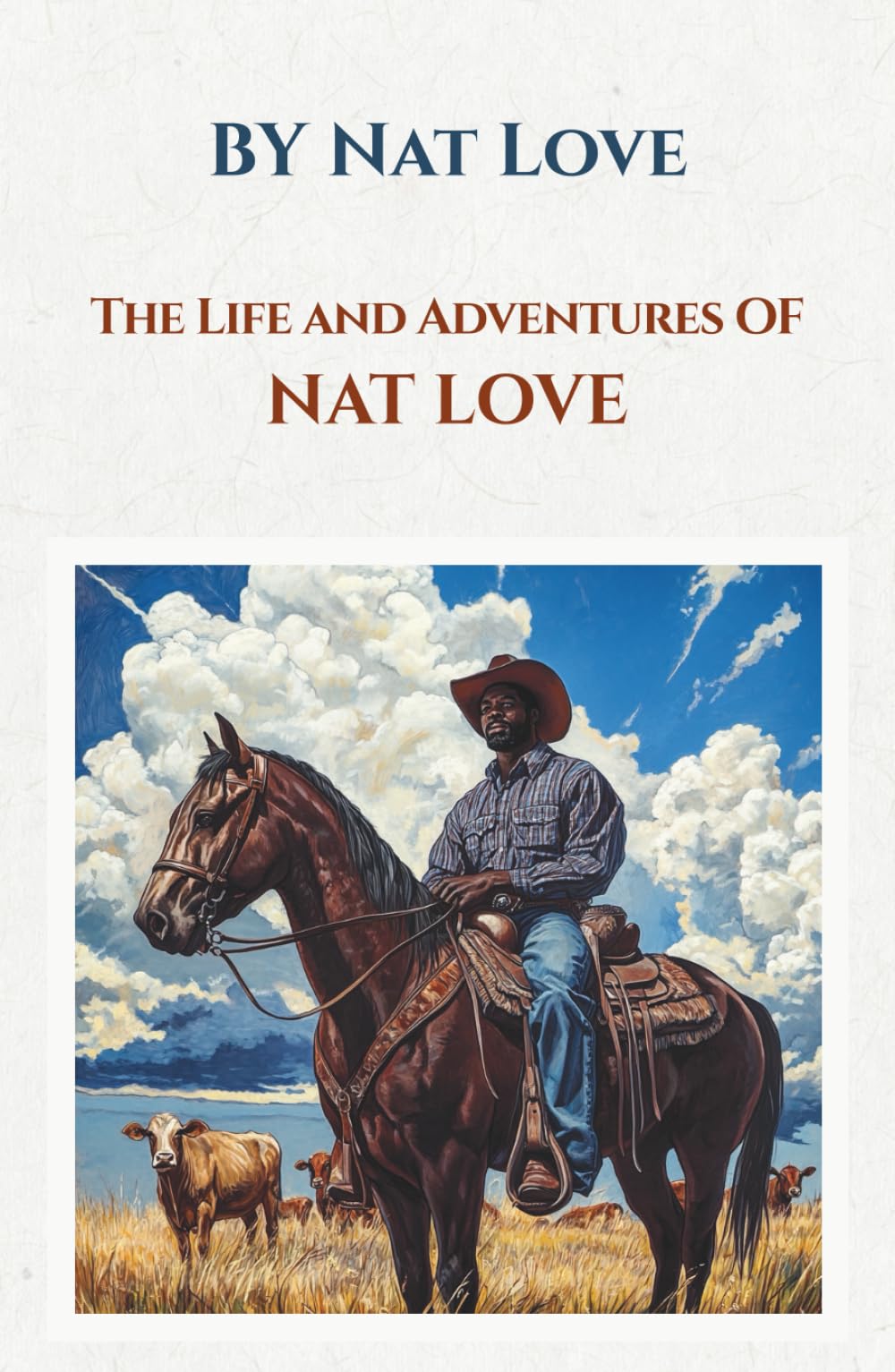 The Life and Adventures of Nat Love: The Autobiography of a Legendary Cowboy, Former Slave, and Western Hero of the American Frontier