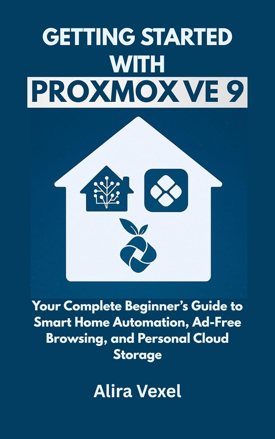 Getting Started with Proxmox VE 9: Your Complete Beginner’s Guide to Smart Home Automation, Ad-Free Browsing, and Personal Cloud Storage      Kindle Edition