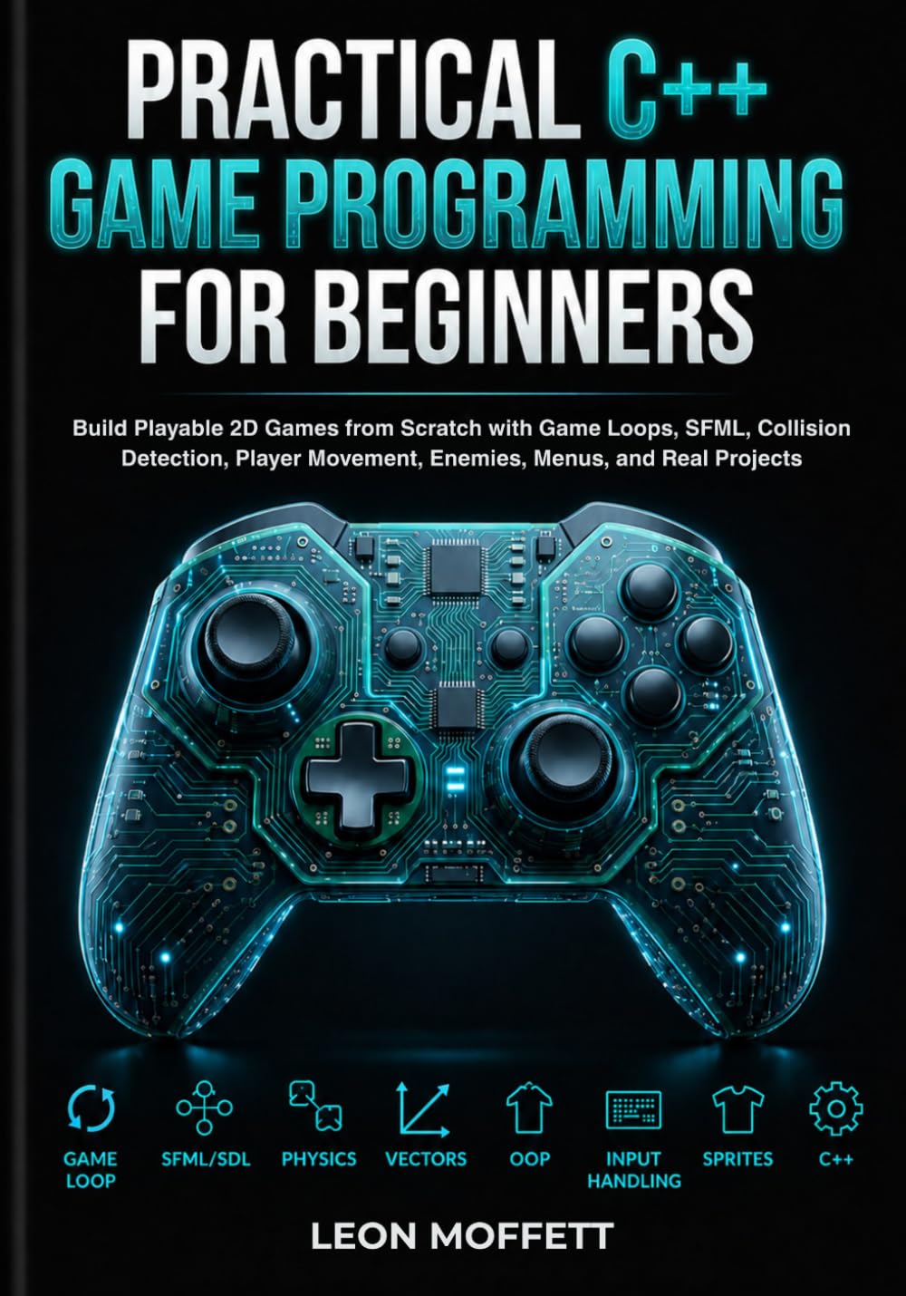 Practical C++ Game Programming for Beginners: Build Playable 2D Games from Scratch with Game Loops, SFML, Collision Detection, Player Movement, Enemies, Menus, and Real Projects