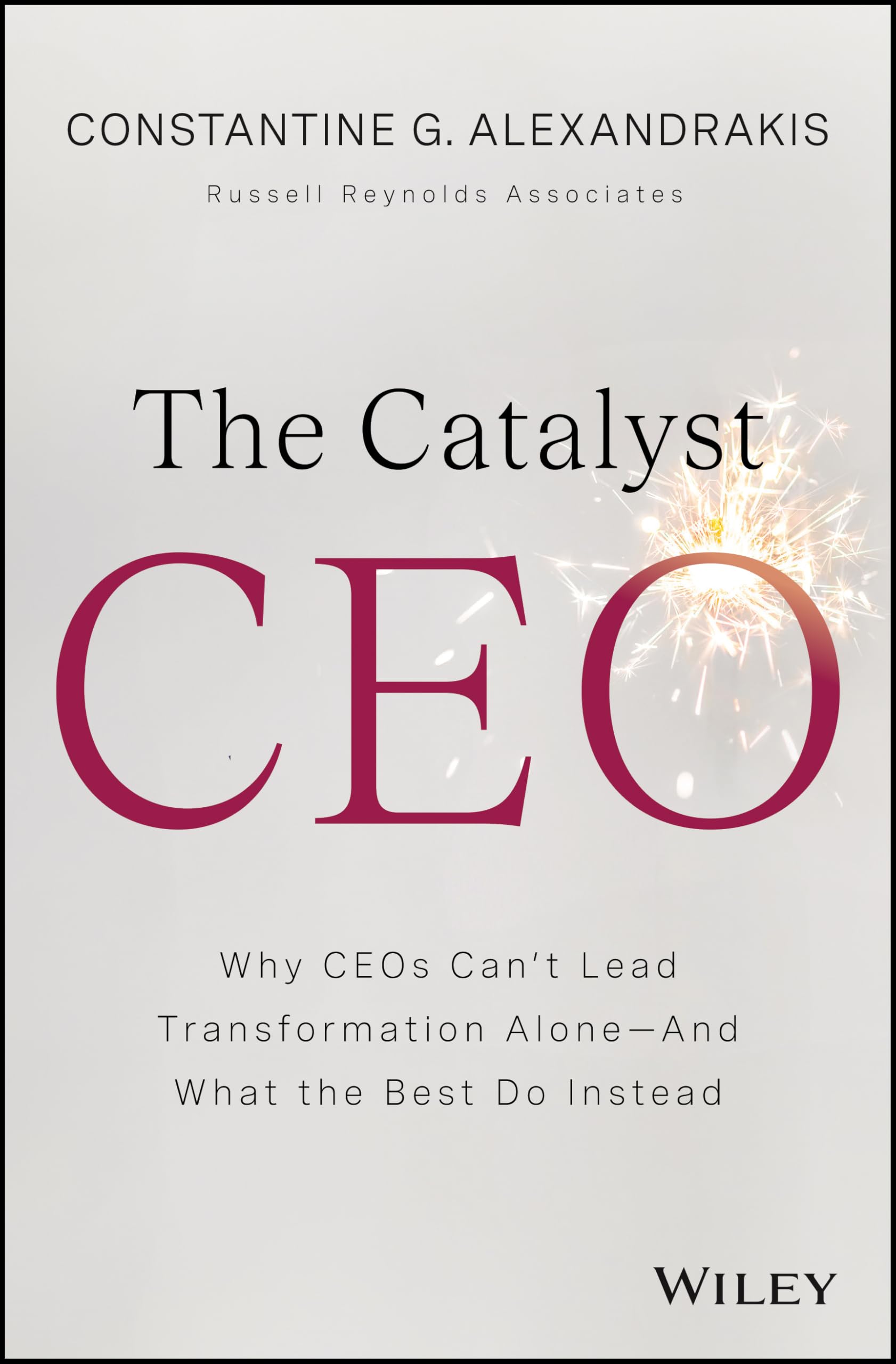 The Catalyst CEO: Why CEOs Can't Lead Transformation Alone--And What the Best Do Instead