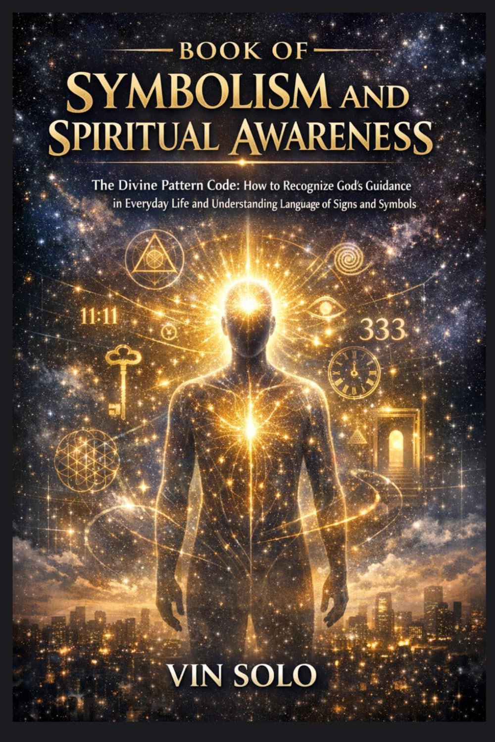 BOOK OF SYMBOLISM AND SPIRITUAL AWARENESS: The Divine Pattern Code: How to Recognize God’s Guidance in Everyday Life and Understanding Language of Signs and Symbols