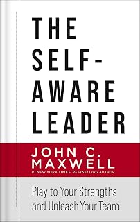 The Self-Aware Leader by John C. Maxwell: Play to Strengths, Unleash Team Potential & Boost Leadership