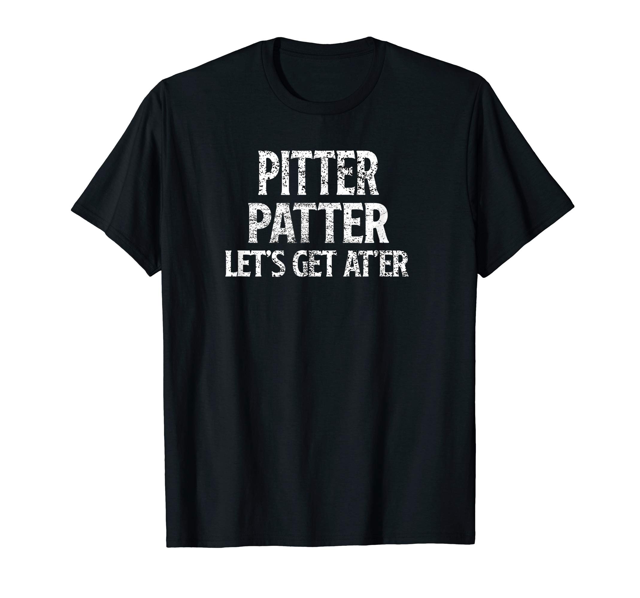 Pitter Patter Lets get At Er Funny Tee Shirt T-Shirt